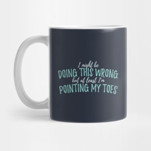 I Might Be Doing This Wrong, But At Least I'm Pointing My Toes - Circus Mug